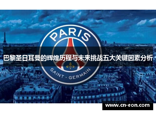 巴黎圣日耳曼的辉煌历程与未来挑战五大关键因素分析