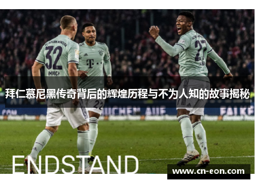 拜仁慕尼黑传奇背后的辉煌历程与不为人知的故事揭秘