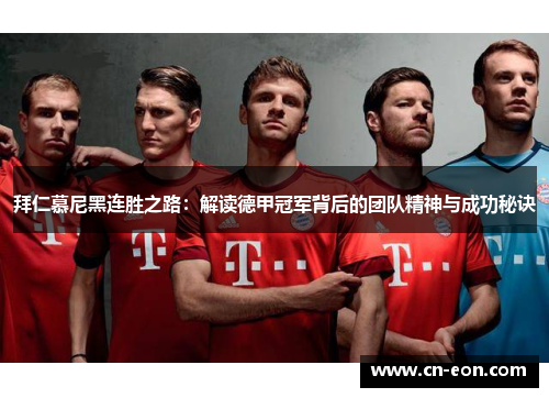 拜仁慕尼黑连胜之路：解读德甲冠军背后的团队精神与成功秘诀