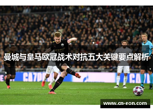曼城与皇马欧冠战术对抗五大关键要点解析