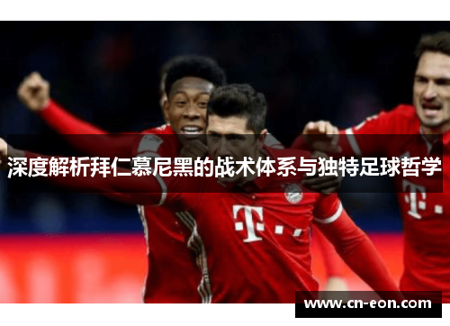 深度解析拜仁慕尼黑的战术体系与独特足球哲学