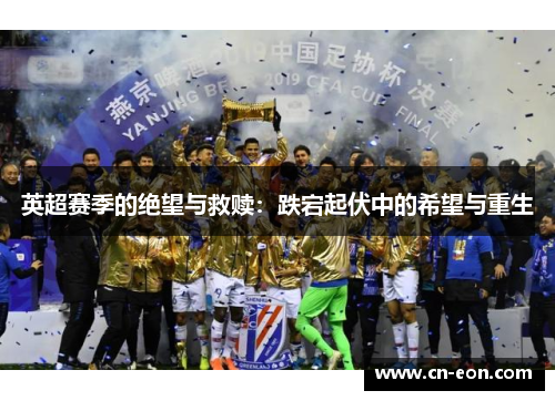 英超赛季的绝望与救赎：跌宕起伏中的希望与重生