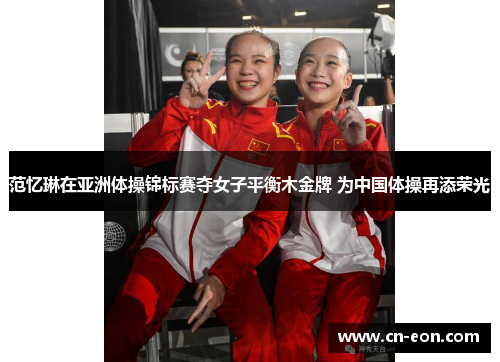 范忆琳在亚洲体操锦标赛夺女子平衡木金牌 为中国体操再添荣光