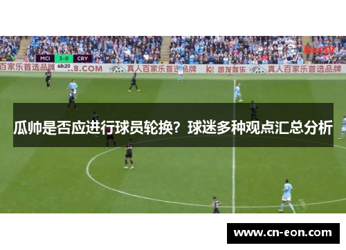 瓜帅是否应进行球员轮换？球迷多种观点汇总分析