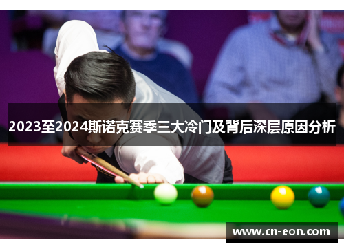 2023至2024斯诺克赛季三大冷门及背后深层原因分析