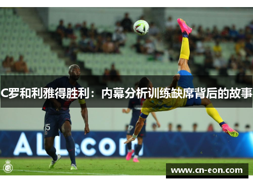 C罗和利雅得胜利：内幕分析训练缺席背后的故事