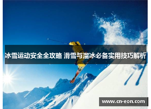 冰雪运动安全全攻略 滑雪与溜冰必备实用技巧解析