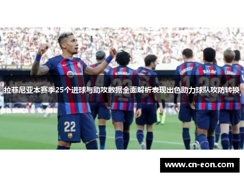 拉菲尼亚本赛季25个进球与助攻数据全面解析表现出色助力球队攻防转换