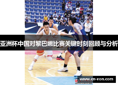 亚洲杯中国对黎巴嫩比赛关键时刻回顾与分析