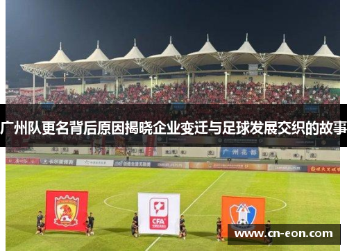 广州队更名背后原因揭晓企业变迁与足球发展交织的故事